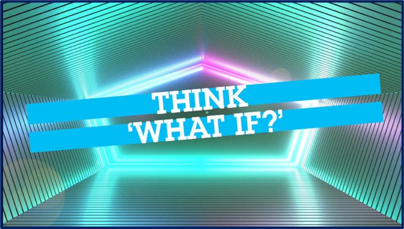 Think "What If?"